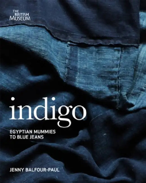 Indigo: Egyptian Mummies to Blue Jeans by Jenny Balfour-Paul