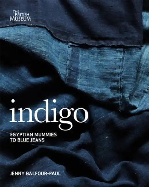 Indigo: Egyptian Mummies to Blue Jeans by Jenny Balfour-Paul