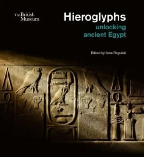 Hieroglyphs: Unlocking Ancient Egypt by Llona Regulski