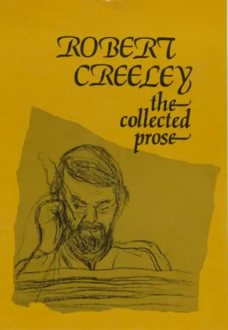 The Collected Prose of Robert Creeley by Robert Creeley