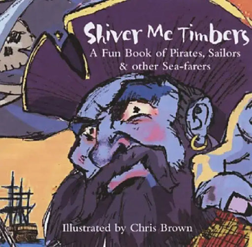 Shiver Me Timbers!: A Fun Book of Pirates, Sailors, and Other Sea-Farers by Chris Brown