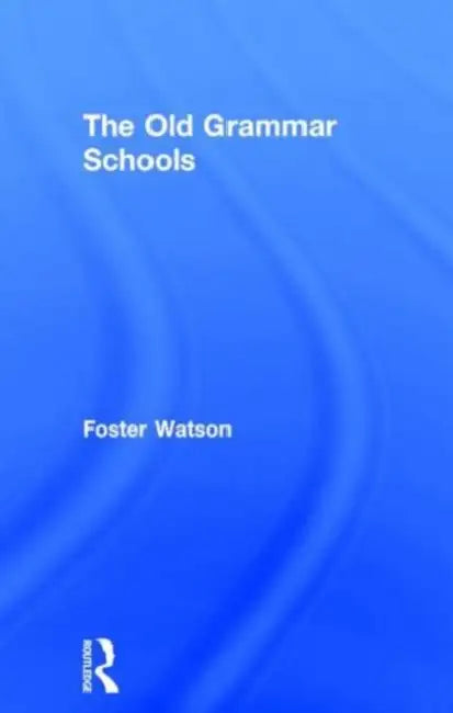 The Old Grammar Schools by Foster Watson