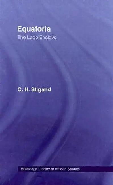 Equatoria: The Lado Enclave by Chauncy Hugh Stigand