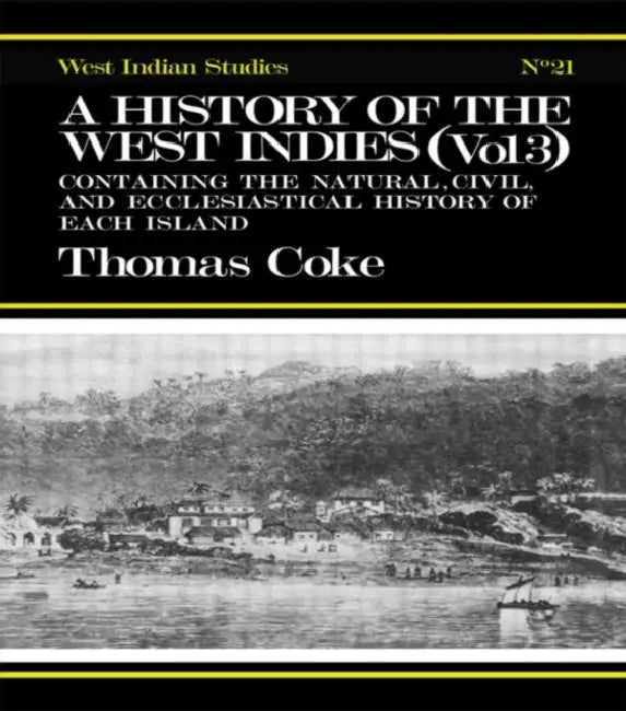 A History of the West Indies: Containing the Natural, Civil and Ecclesiastical History of Each Island by Thomas Coke