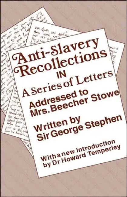 Anti-Slavery Recollection CB: In a Series of Letters, Addressed to Mrs. Beecher Stowe by George Stephen