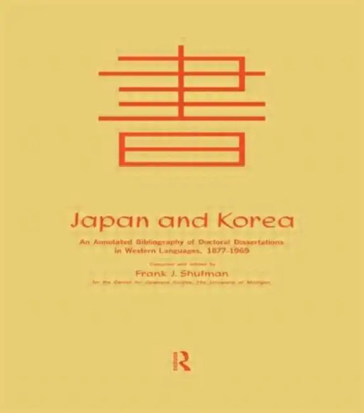 Japan and Korea: An Annotated Bibliography of Doctoral Dissertations in Western Languages 1877-1969 by Frank Joseph Shulman