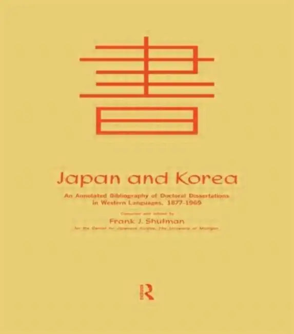 Japan and Korea: An Annotated Bibliography of Doctoral Dissertations in Western Languages 1877-1969 by Frank Joseph Shulman