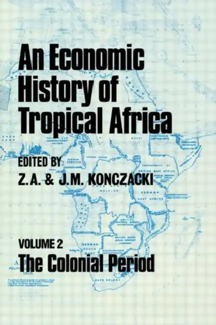 An Economic History of Tropical Africa: The Colonial Period by Zbigniew A. Konczacki