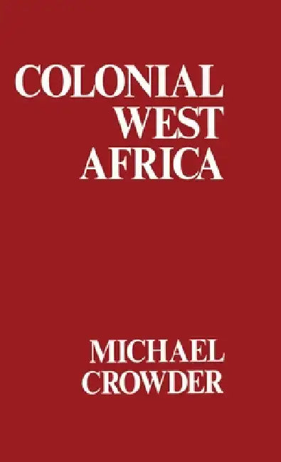 Colonial West Africa: Collected Essays by Michael Crowder