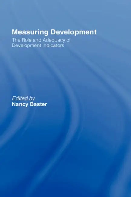 Measuring Development: The Role and Adequacy of Development Indicators by Nancy Baster