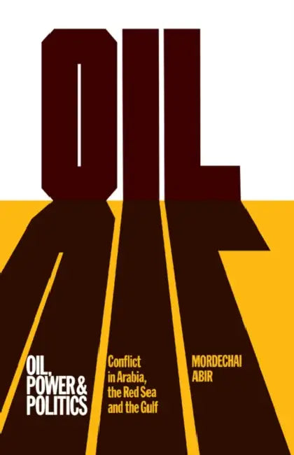 Oil, Power and Politics: Conflict of Asian and African Studies, Hebrew University of Jerusalem by Mordechai Abir