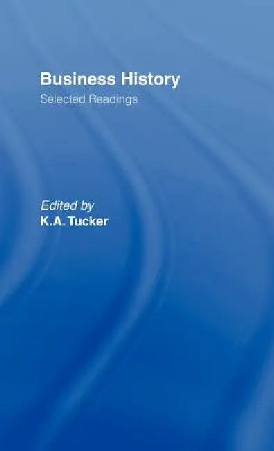 Business History: Selected Readings by Kenneth A. Tucker