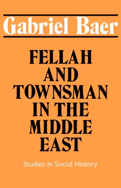 Fellah and Townsman in the Middle East: Studies in Social History by Gabriel Baer