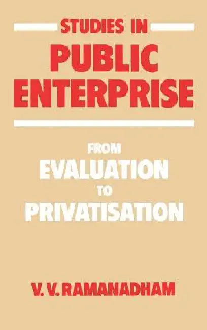 Studies in Public Enterprise: From Evaluation to Privatisation by V. V. Ramanadham