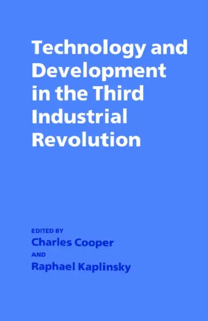 Technology and Development in the Third Industrial Revolution by Charles Cooper, Raphie Kaplinsky