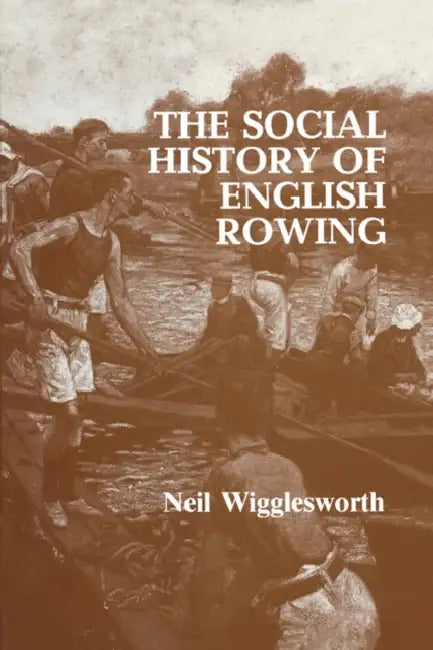 The Social History of English Rowing by Neil Wigglesworth
