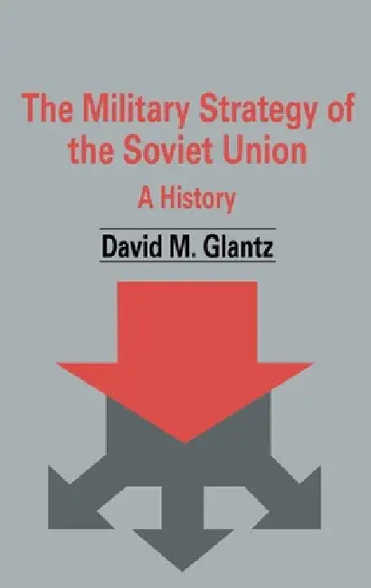 The Military Strategy of the Soviet Union: A History by David M. Glantz