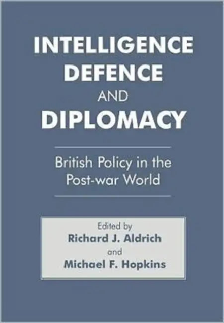 Intelligence, Defence and Diplomacy: British Policy in the Post-War World by Richard J. Aldrich, Michael F. Hopkins