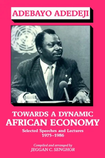 Towards a Dynamic African Economy: Selected Speeches and Lectures 1975-1986 by Adebayo Adedeji, Jeggan Colley Senghor