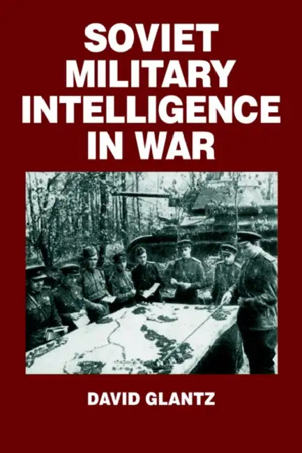 Soviet Military Intelligence in War by Colonel David M. Glantz