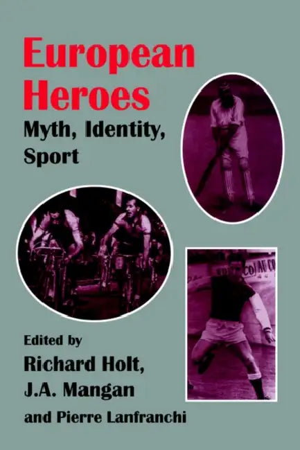 European Heroes: Myth, Identity, Sport by Pierre Lanfranchi, Richard Holt, J. A. Mangan