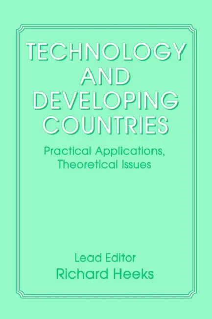 Technology and Developing Countries: Practical Applications, Theoretical Issues by Richard Heeks