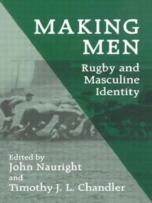Making Men: Rugby and Masculine Identity by John Nauright