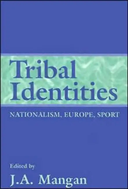 Tribal Identities: Nationalism, Europe, Sport by Mangan J A