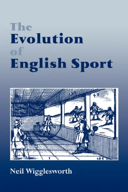 The Evolution of English Sport by Neil Wigglesworth