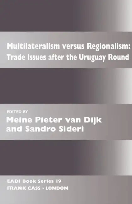 Multilateralism Versus Regionalism: Trade Issues after the Uruguay Round by Meine Pieter Van Dijk, Sandro Sideri