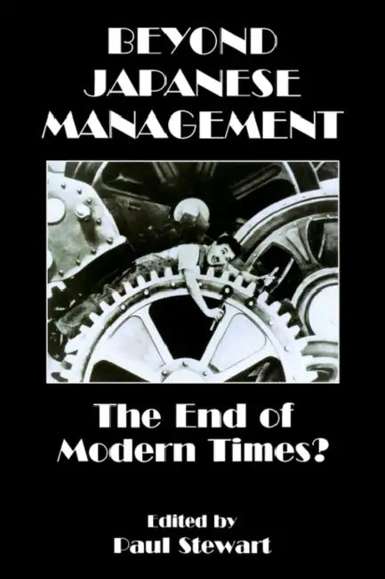 Beyond Japanese Management: The End of Modern Times? by Paul Stewart