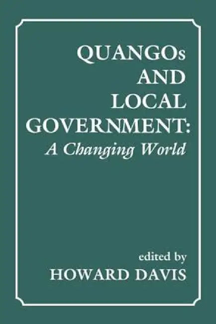 Quangos And Local Government: A Changing World by Howard Davis