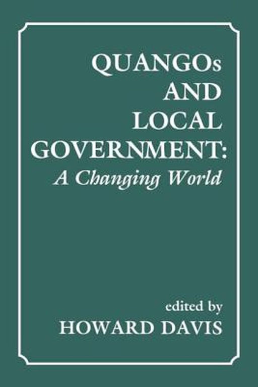 Quangos And Local Government: A Changing World by Howard Davis