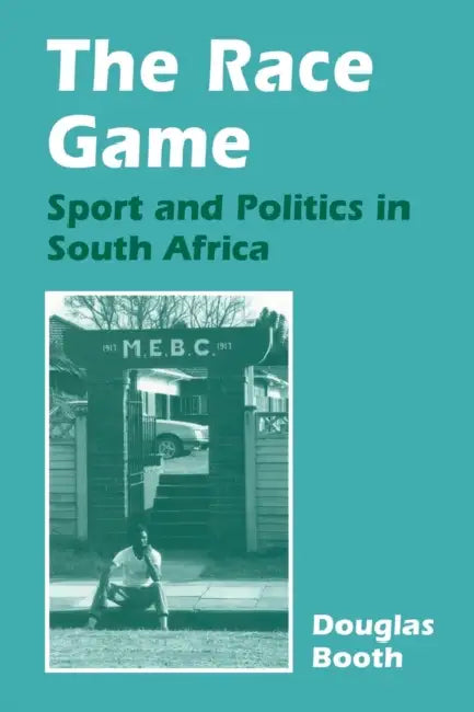 The Race Game: Sport and Politics in South Africa by Douglas Booth