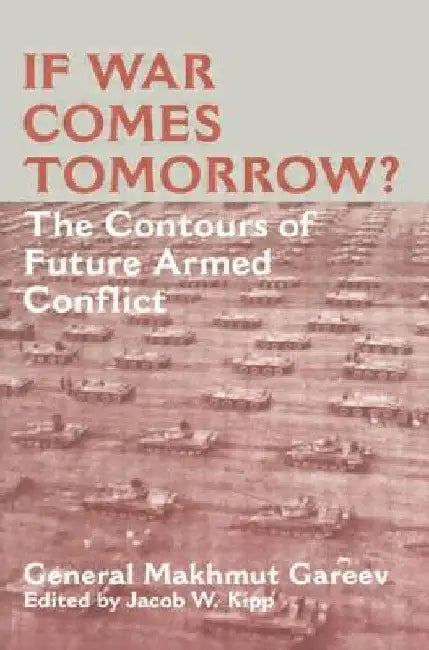 If War Comes Tomorrow?: The Contours of Future Armed Conflict by Gareev, General Makhmut Akhmetovich