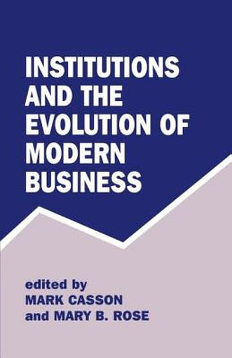 Institutions And The Evolution Of Modern Business by Mark Casson, Mary B. Rose