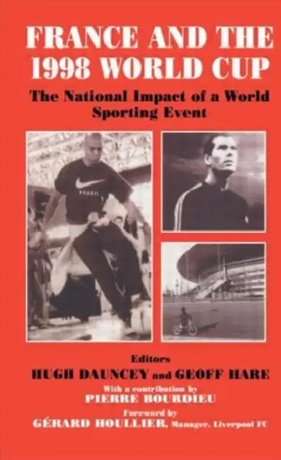 France and the 1998 World Cup: The National Impact of a World Sporting Event by Hugh Dauncey