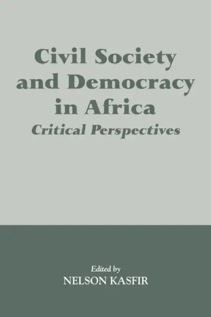Civil Society and Democracy in Africa: Critical Perspectives by Nelson Kasfir