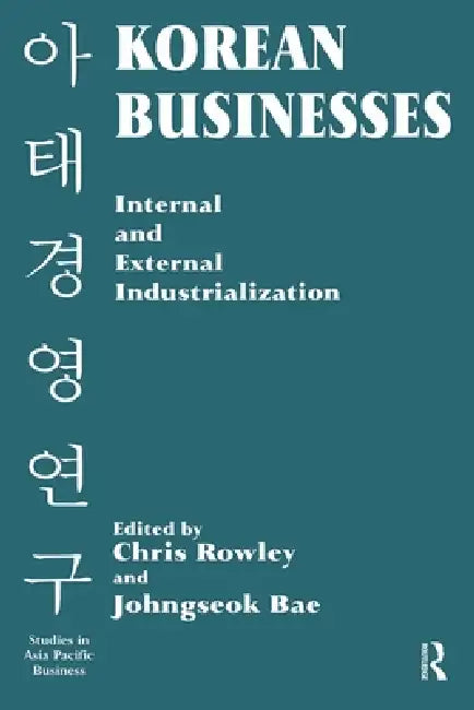 Korean Businesses: Internal and External Industrialization by Johngseok Bae