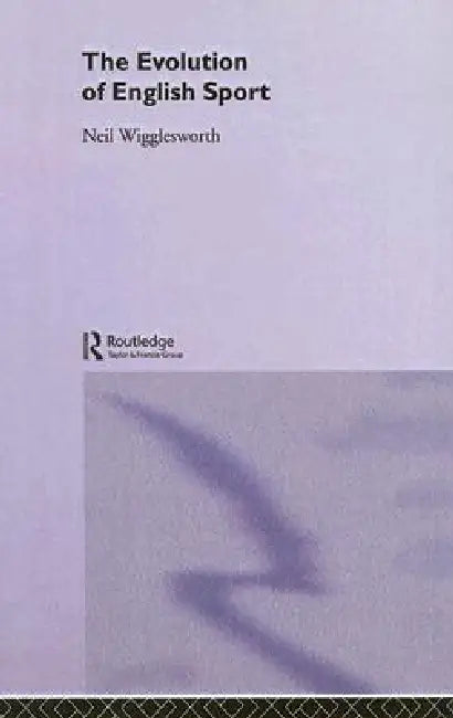 The Evolution of English Sport by Neil Wigglesworth