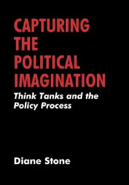 Capturing the Political Imaginiation: Think Tanks and the Policy Process by Diane Stone