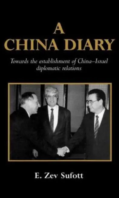 A China Diary: Towards the Establishment of China-Israel Diplomatic Relations by E. Zev Sufott