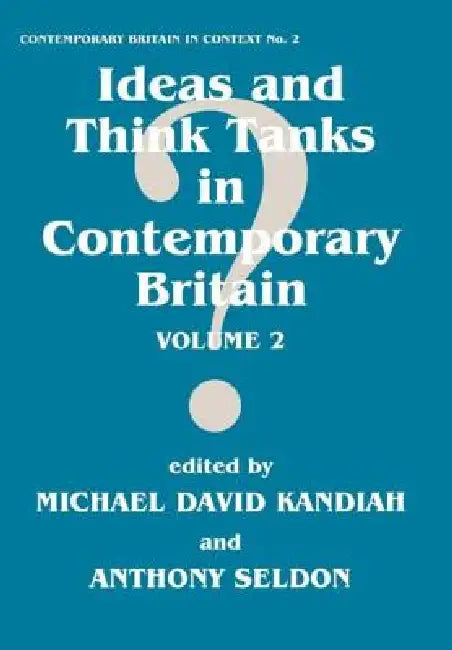 Ideas and Think Tanks in Contemporary Britain by Michael David Kandiah