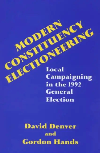 Modern Constituency Electioneering: Local Campaigning in the 1992 General Election by David Denver, Gordon Hands