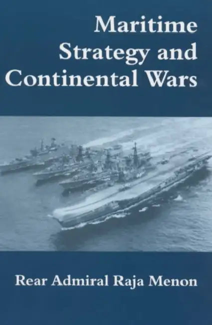 Maritime Strategy and Continental Wars by Rear Admiral K. Raja Menon