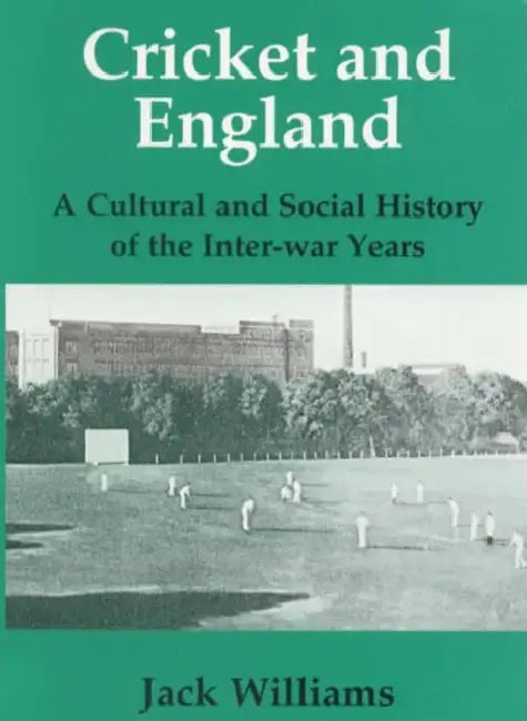 Cricket and England: A Cultural and Social History of Cricket in England between the Wars by Jack Williams