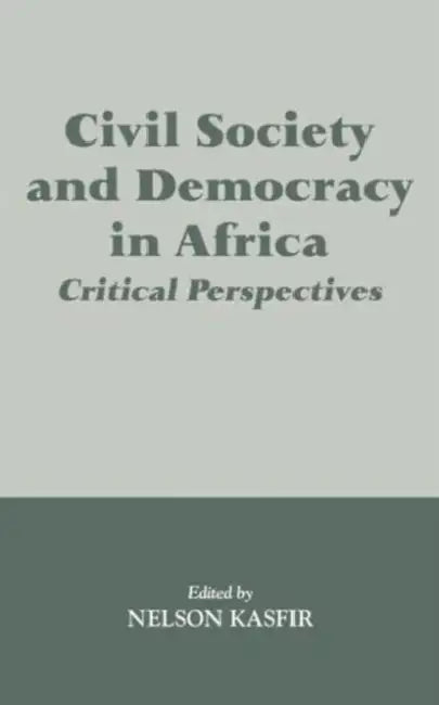 Civil Society and Democracy in Africa: Critical Perspectives by Nelson Kasfir