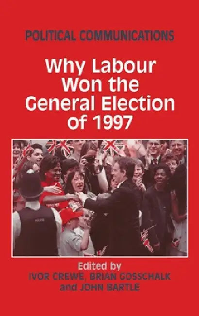 Political Communications: Why Labour Won the General Election of 1997 by John Bartle