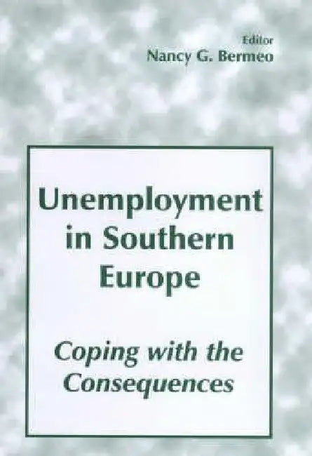Unemployment In Southern Europe: Coping With The Consequences by Nancy G. Bermeo