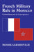 French Military Rule in Morocco: Colonialism and Its Consequences by Moshe Gershovich